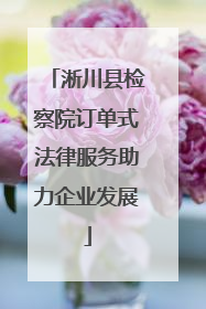 淅川县检察院订单式法律服务助力企业发展