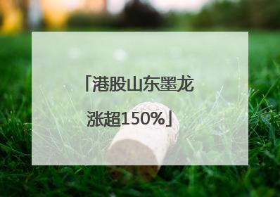 港股山东墨龙涨超150%