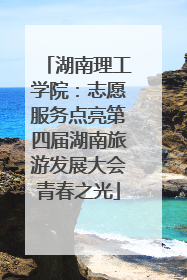 湖南理工学院：志愿服务点亮第四届湖南旅游发展大会青春之光