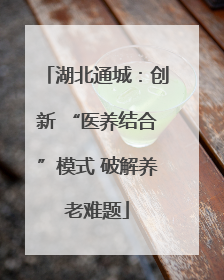 湖北通城：创新 “医养结合”模式 破解养老难题