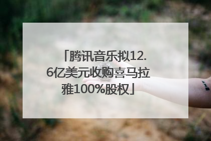 腾讯音乐拟12.6亿美元收购喜马拉雅100%股权