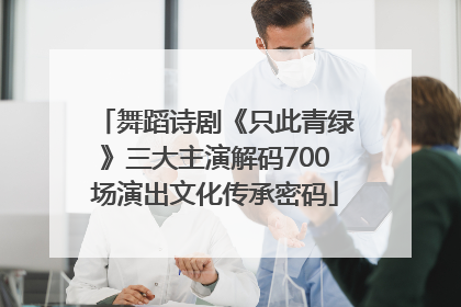 舞蹈诗剧《只此青绿》三大主演解码700场演出文化传承密码