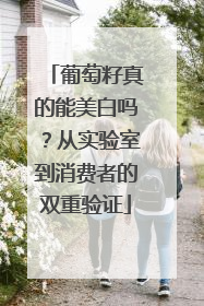 葡萄籽真的能美白吗？从实验室到消费者的双重验证