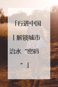 行进中国丨解锁城市治水“密码”