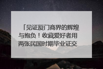 见证厦门商界的辉煌与抱负！收藏爱好者用两张民国时期毕业证交换了一枚银章