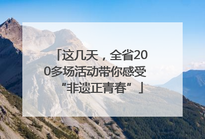 这几天，全省200多场活动带你感受“非遗正青春”