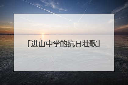 进山中学的抗日壮歌