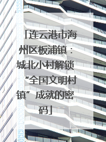连云港市海州区板浦镇：城北小村解锁“全国文明村镇”成就的密码
