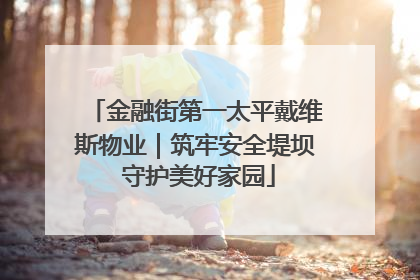 金融街第一太平戴维斯物业｜筑牢安全堤坝 守护美好家园