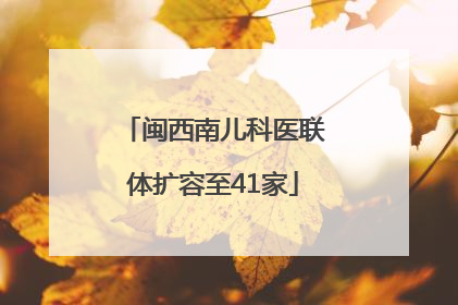 闽西南儿科医联体扩容至41家