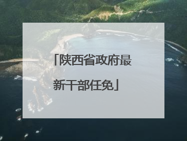 陕西省政府最新干部任免