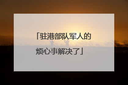 驻港部队军人的烦心事解决了