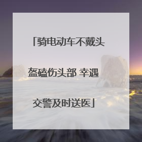 骑电动车不戴头盔磕伤头部 幸遇交警及时送医