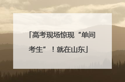 高考现场惊现“单间考生”！就在山东