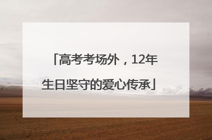 高考考场外，12年生日坚守的爱心传承