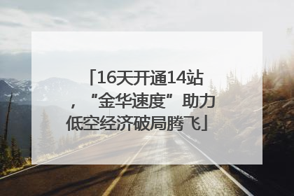16天开通14站，“金华速度”助力低空经济破局腾飞