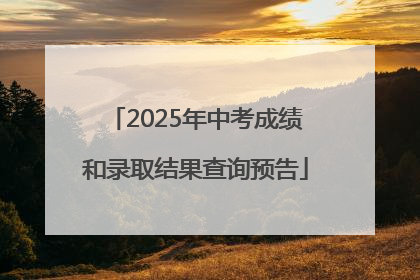 2025年中考成绩和录取结果查询预告