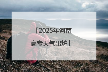 2025年河南高考天气出炉