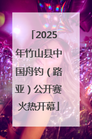 2025年竹山县中国舟钓（路亚）公开赛火热开幕