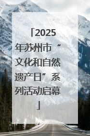 2025年苏州市“文化和自然遗产日”系列活动启幕