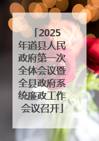 2025年道县人民政府第一次全体会议暨全县政府系统廉政工作会议召开