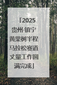 2025贵州·镇宁黄果树半程马拉松赛道丈量工作圆满完成
