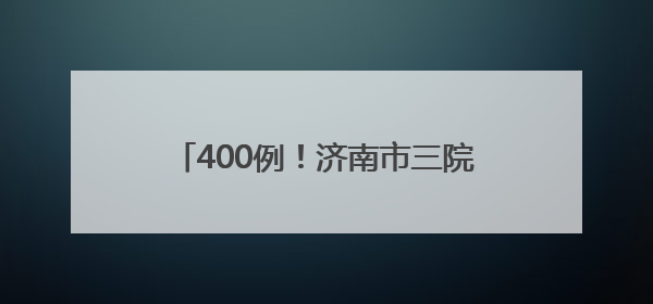 400例！济南市三院推出免费肠镜筛查，高风险人群限时优惠！