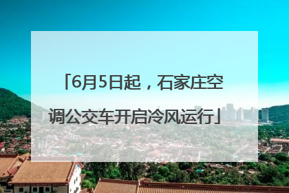 6月5日起，石家庄空调公交车开启冷风运行